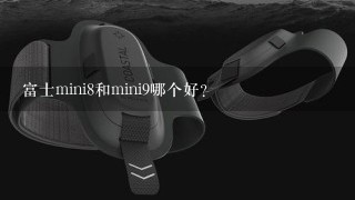 富士mini8和mini9哪个好？