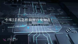 小米2手机怎样截屏百度知道？