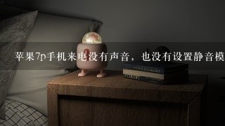 苹果7p手机来电没有声音，也没有设置静音模式，手机版本还是<br/>10、<br/>2、1没有升级。怎么解决这问题！