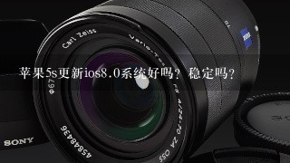 苹果5s更新ios<br/>8、0系统好吗？稳定吗？