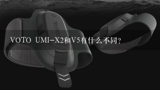 VOTO UMI-X2和V5有什么不同?