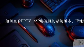 如何查看PPTV-55P电视机的系统版本、IP地址和有线地