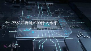 22岁开奔驰e300什么水平