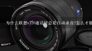 为什么联想s720通话时总是自动录音?怎么才能取消?