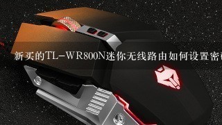 新买的TL-WR800N迷你无线路由如何设置密码