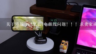 关于港版 ps3原装 电源线问题！！！求卖家或者 刚买的人解难 T^T