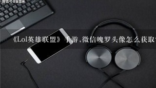 《Lol英雄联盟》手游,微信魄罗头像怎么获取?