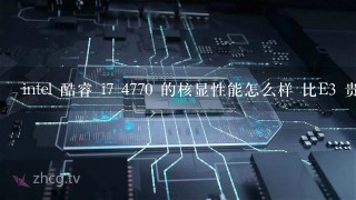 intel 酷睿 i7 4770 的核显性能怎么样 比E3 贵了五