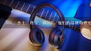 JBL、杰士、尊宝、BOSE，他们的品牌特点是什么？