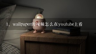 wallpaper的视频怎么在youtube上看