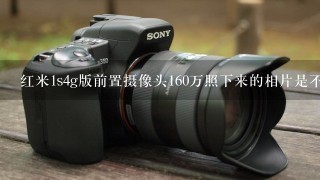 红米1s4g版前置摄像头160万照下来的相片是不是不好