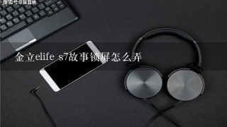 金立elife s7故事锁屏怎么弄