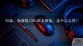 闪迪，加强版120G固态硬盘，这个怎么样？