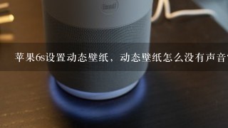 苹果6s设置动态壁纸，动态壁纸怎么没有声音？