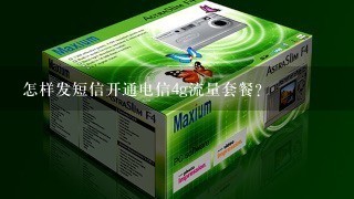 怎样发短信开通电信4g流量套餐？