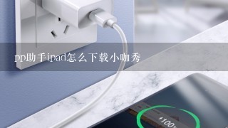 pp助手ipad怎么下载小咖秀