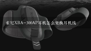 索尼XBA-300AP耳机怎么更换耳机线