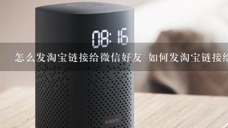 怎么发淘宝链接给微信好友 如何发淘宝链接给微信好