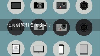 北京创领科美怎么样？