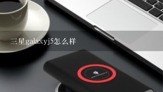 三星galaxyj5怎么样