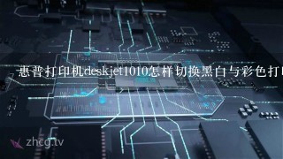 惠普打印机deskjet1010怎样切换黑白与彩色打印？