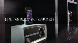 红米1S系统通知铃声在哪里改？