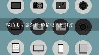 微信电话怎么打 微信电话如何打