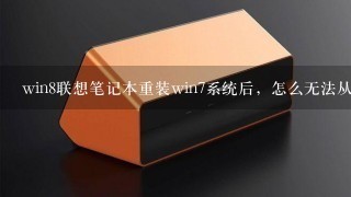 win8联想笔记本重装win7系统后，怎么无法从启动盘进入系统？