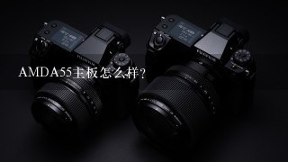 AMDA55主板怎么样？