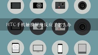 HTC手机触摸屏没反应了怎么办