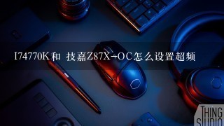 I74770K和 技嘉Z87X-OC怎么设置超频