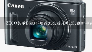 ZECO智歌ES80不知道怎么看3D电影,刷新率达不到120Hz.