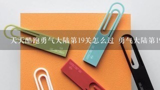 天天酷跑勇气大陆第19关怎么过 勇气大陆第19关攻略