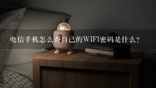 电信手机怎么查自己的WIFI密码是什么？