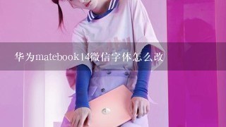 华为matebook14微信字体怎么改