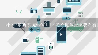 小米3最新系统v.<br/>6、<br/>4、<br/>1、0能不能截张图我看看什么网样啊 最好是都有 有什么不好用的地