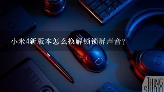 小米4新版本怎么换解锁锁屏声音？