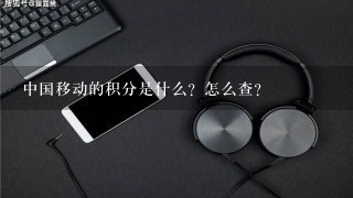 中国移动的积分是什么？怎么查？