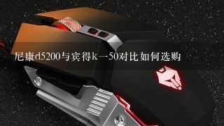 尼康d5200与宾得k一50对比如何选购