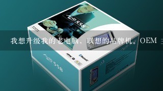 我想升级我的老电脑，联想的品牌机。OEM 主板 (威盛 K8M890CE)，cpuAMD3200+