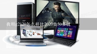 我用g2120怎么样比2020贵50多就