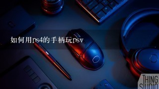 如何用ps4的手柄玩psv