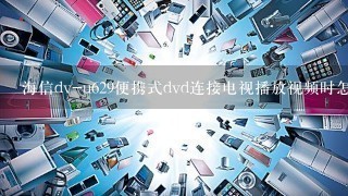 海信dv-u629便携式dvd连接电视播放视频时怎么才能不让播放器显示画面和关闭播放器的声音、？