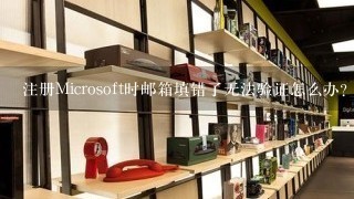 注册Microsoft时邮箱填错了无法验证怎么办？