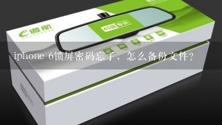 iphone 6锁屏密码忘了，怎么备份文件？