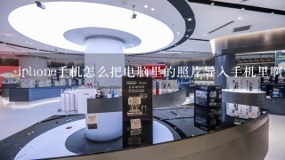 iphone手机怎么把电脑里的照片导入手机里啊？