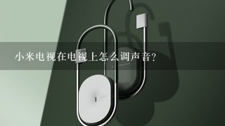 小米电视在电视上怎么调声音？