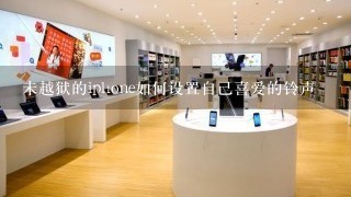 未越狱的iphone如何设置自己喜爱的铃声