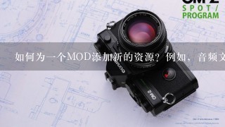 如何为一个MOD添加新的资源？例如，音频文件或其他类型的媒体内容？