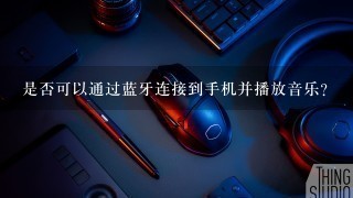 是否可以通过蓝牙连接到手机并播放音乐